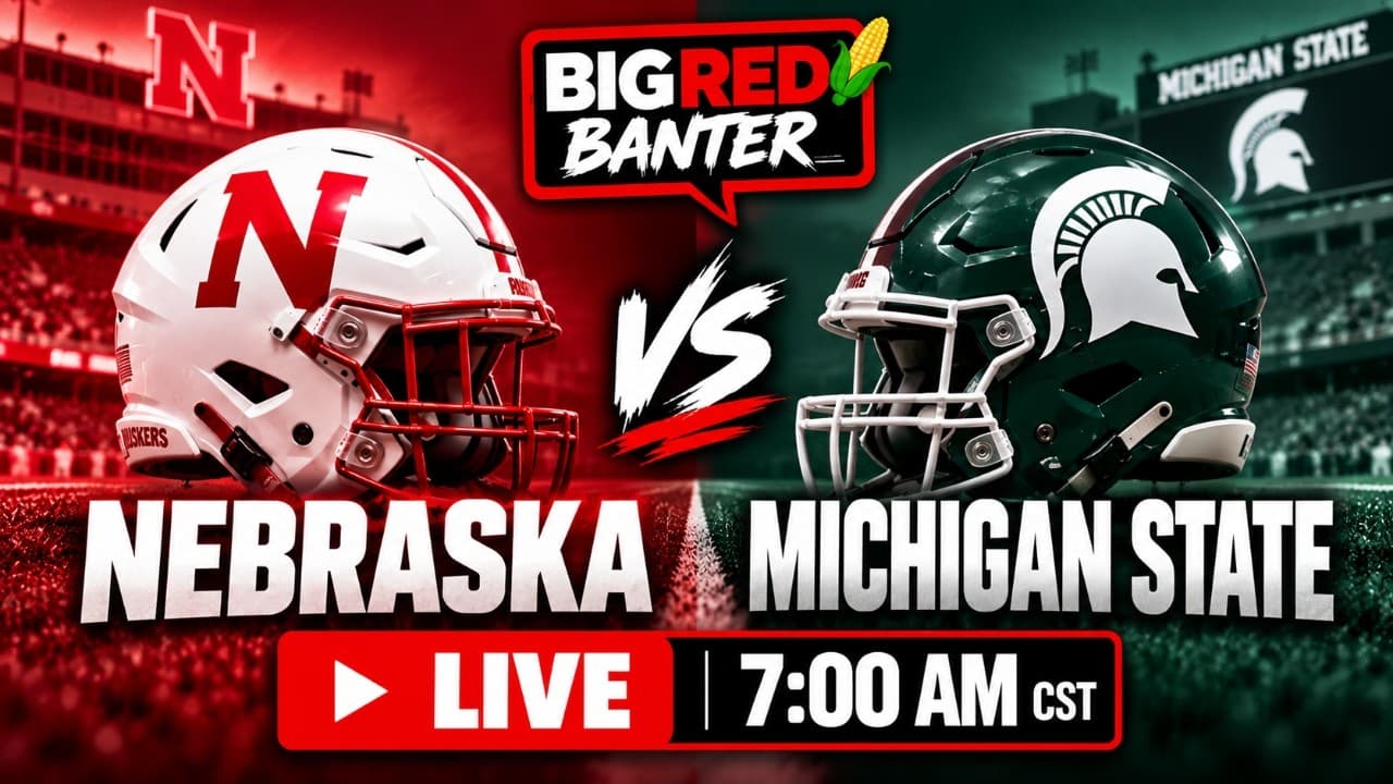 Nebraska vs. Michigan State LIVE Preview | Big Red Banter