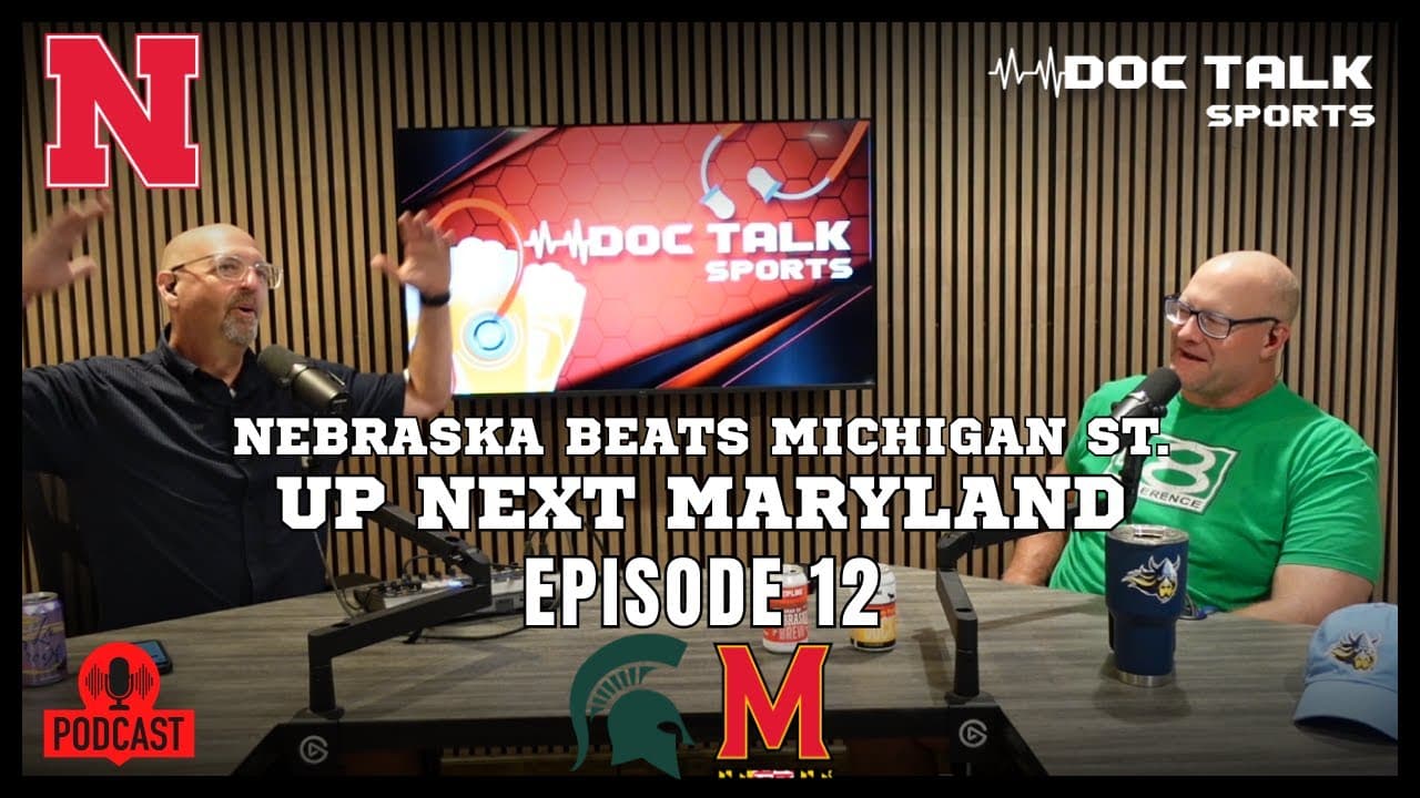 Husker Doc Podcast : Episode 12 : Nebraska Defeats Michigan State, Maryland Next