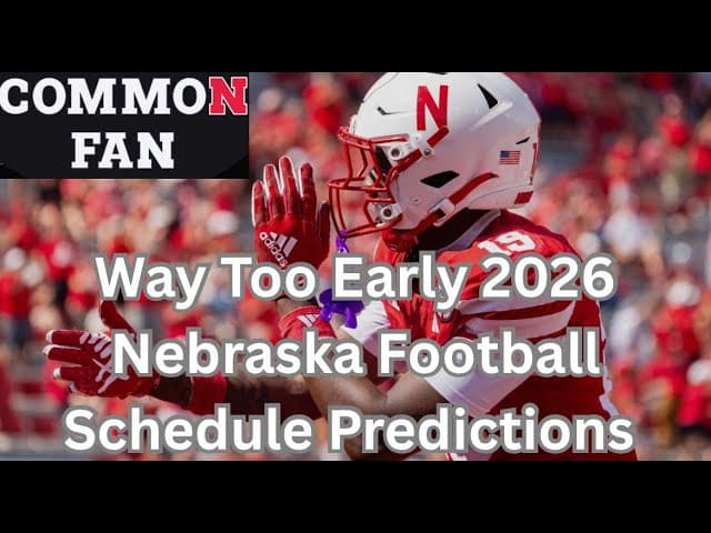 Way Too Early 2026 Nebraska Football Schedule Predictions