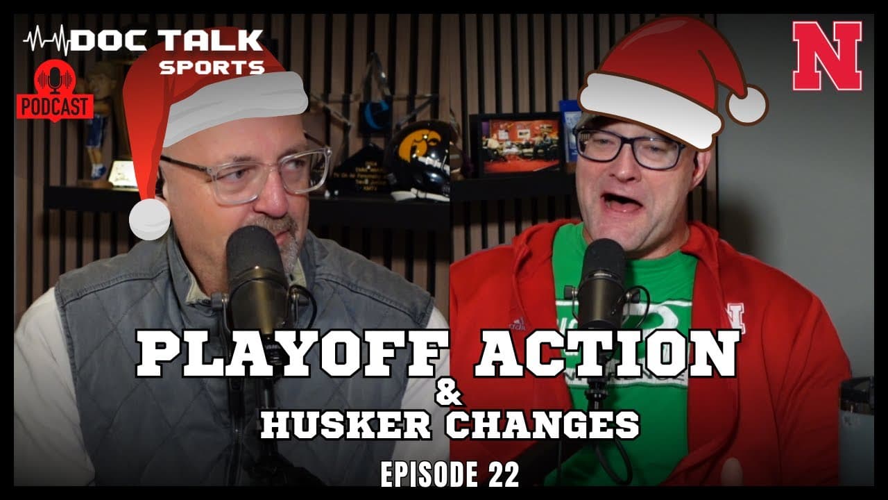 Husker Doc Talk Podcast : Episode 22 : Playoff Action & Husker Changes