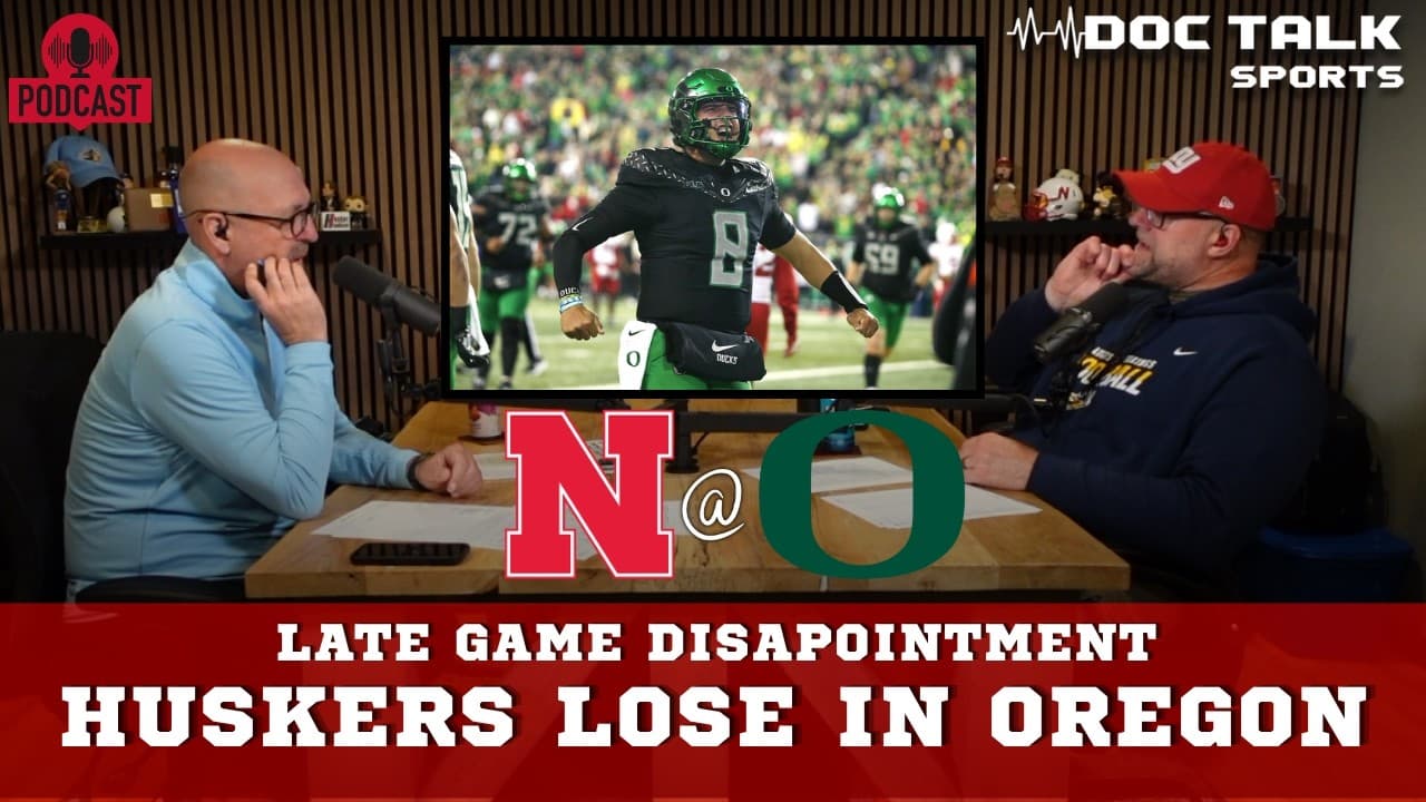 Husker Doc Talk Podcast : Huskers Lose Late In Oregon