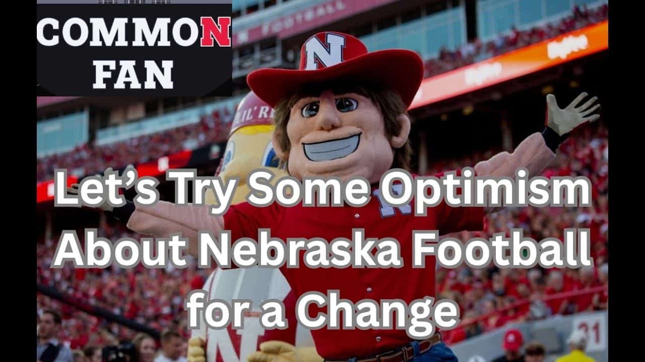 Let’s Try Some Optimism About Nebraska Football for a Change