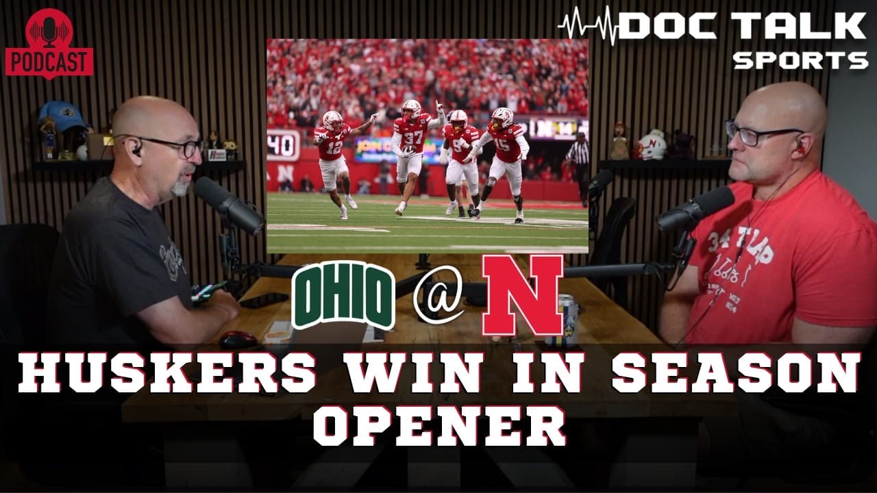 Husker Doc Talk Podcast : Huskers Win In Season Opener