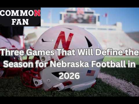 Three Games That Will Define the Season for Nebraska Football in 2026