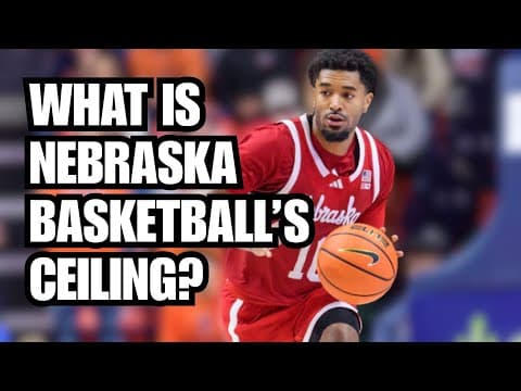 What is the ceiling for Nebraska Basketball? (Part 1 of 2)