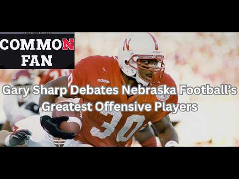 Gary Sharp Debates Nebraska Football's Greatest Offensive Players