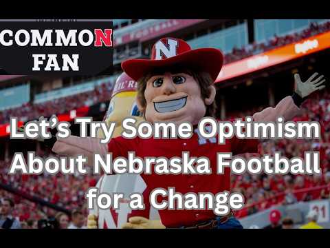 Let’s Try Some Optimism About Nebraska Football for a Change