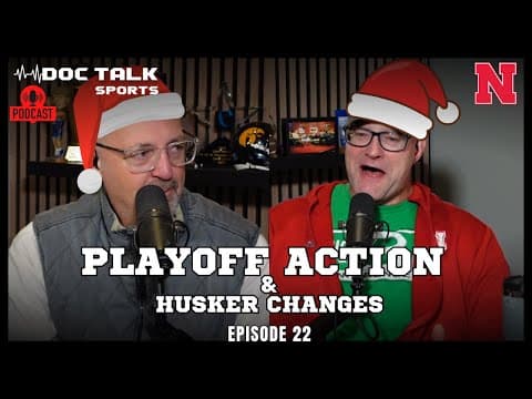 Husker Doc Talk Podcast : Episode 22 : Playoff Action & Husker Changes
