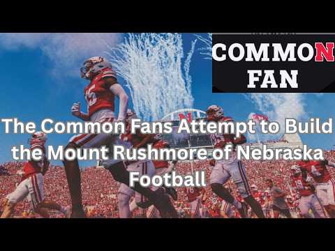 The Common Fans Attempt to Build the Mount Rushmore of Nebraska Football