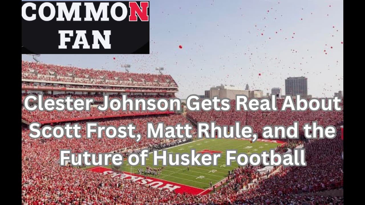 Clester Johnson Gets Real About Scott Frost, Matt Rhule, and the Future of Nebraska Football