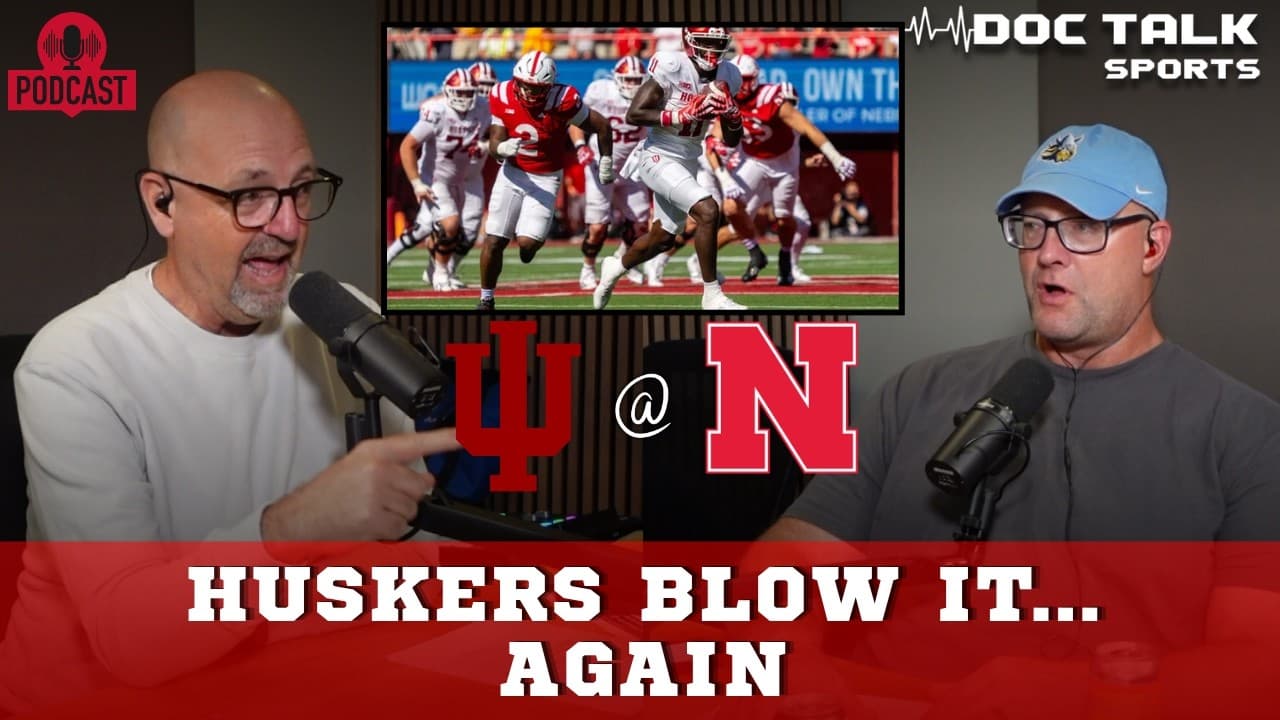 Husker Doc Talk Podcast : Huskers Blow It Against Indiana